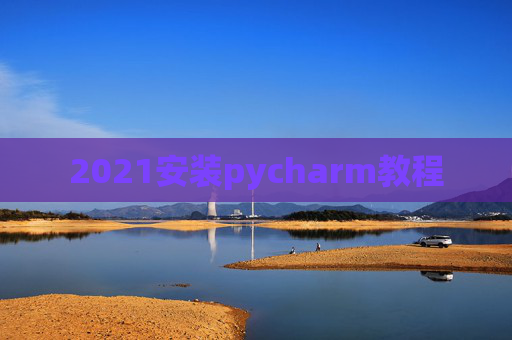 2021安装pycharm教程